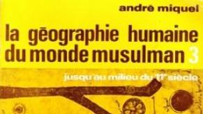 André Miquel: La géographie humaine du monde musulman jusqu'au milieu du 11e siècle (Editions Mouton)