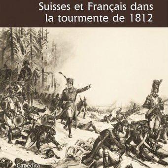 "La Bérézina. Suisses et Français dans la tourmente de 1812", l'ouvrage de Thierry Choffat et Alain-Jacques Czouz-Tornare. [Editions Cabédita]