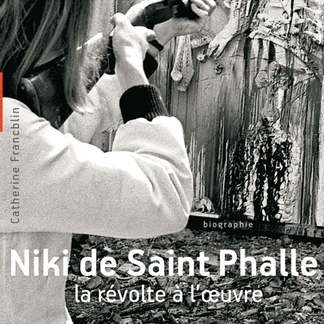 "Niki de Saint Phalle, la révolte à l'oeuvre" de Catherine Francblin [Editions Hazan]