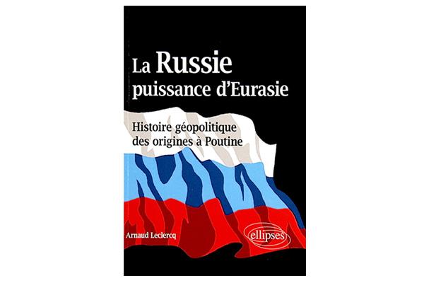 "La Russie, puissance d'Eurasie" - Arnaud Leclercq.