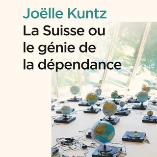 "La Suisse ou le génie de la dépendance" de Joëlle Kuntz. [Les éditions Zoé]