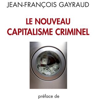"Le nouveau capitalisme criminel", de Jean-François Gayraud. [dr]