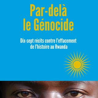 Dix-sept récits contre l'effacement de l'histoire au Rwanda.. [Yvelinédition]