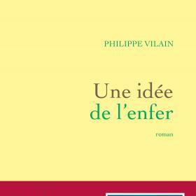 La couverture du livre "Une idée de l'enfer" de Philippe Vilain. [Editions Grasset]