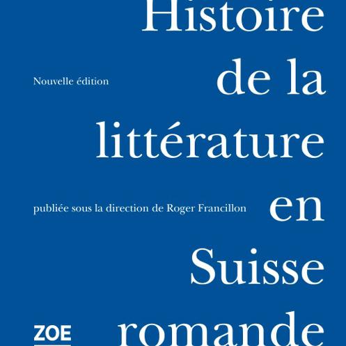 Couverture du livre "Histoire de la littérature en Suisse romande" sous la direction de Roger Francillon. [editionszoe.ch]
