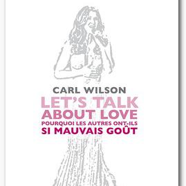 Couverture du livre de Carl Wilson "Let's talk about love. Pourquoi les autres ont-ils si mauvais goût." [Le Mot Et Le Reste]