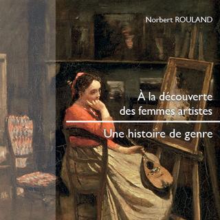 Couverture du livre "A la découverte des femmes artistes" de Norbert Rouland. [Presse Universitaire d'Aix-Marseille]