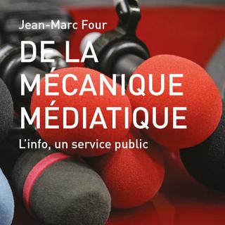"De la mécanique médiatique. Lʹinfo, un service public" de Jean-Marc Four. [Lemieux Editeur]