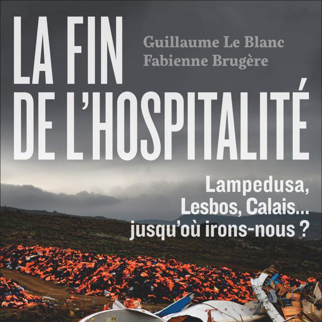 La couverture du livre "La fin de l'hospitalité. Lampedusa, Lesbos, Calais...: jusqu'où irons-nous?" de Guillaume Le Blanc et Fabienne Brugère. [Editions Flammarion]