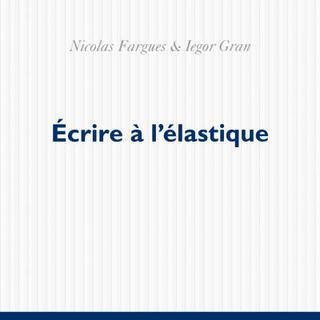 La couverture du livre "Ecrire à l'élastique" de Nicolas Fargues et Iegor Gran. [P.O.L Editeur]