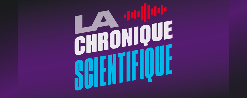 La chronique scientifique.