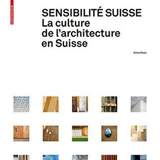 "Sensibilité Suisse - La Culture de l'architecture en Suisse", Anna Roos, publié aux éditions Birkhauser. [Éditions Birkhauser]