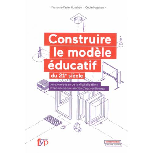 La couverture du livre "Construire le modèle éducatif du XXIe siècle" de François-Xavier Hussherr et Cécile Hussherr. [Editions FYP]