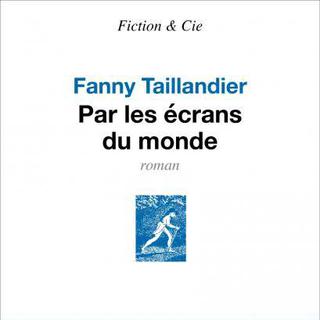 La couverture de "Par les écrans du monde" de Fanny Taillandier, chez Seuil. [Seuil]