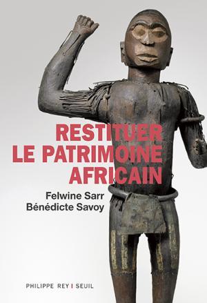 Couverture de l'ouvrage de Felwine Sarr et Bénédicte Savoy, fruit du rapport commandé par Emmanuel Macron. [Editions Philippe Rey/éditions du Seuil]