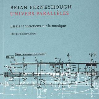 Le livre "Brian Ferneyhough - Univers Parallèles", de Phillipe Albérà. [Contrechamps éditions - DR]
