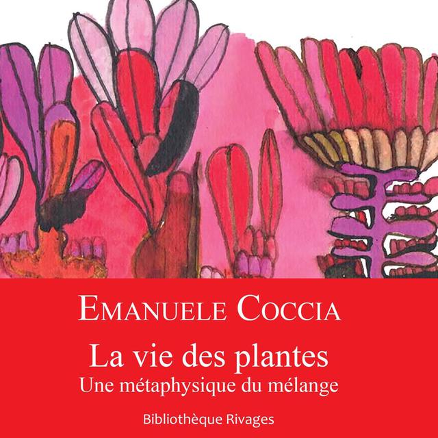 Le livre "La vie des plantes. Une métaphysique du mélange", écrit par Emanuele Coccia. [Rivages. - DR]