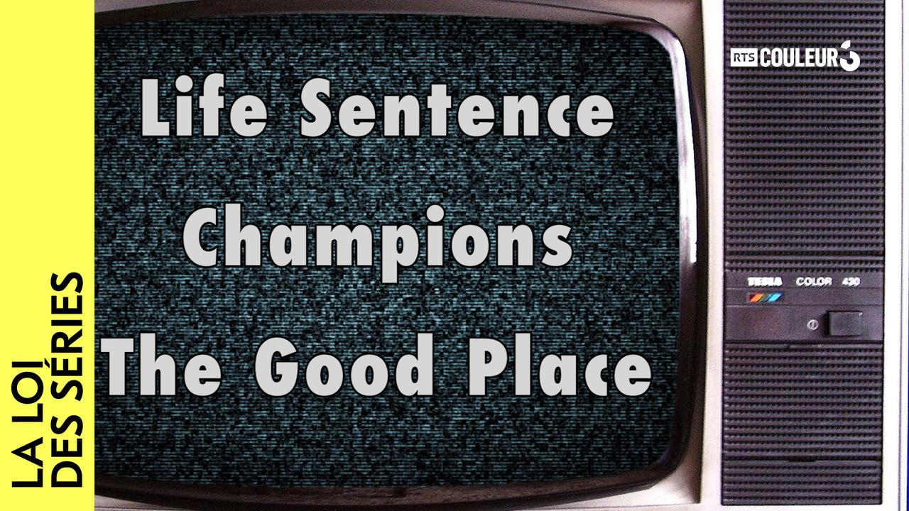 La loi des séries - Life Sentence - Champions - The Good Place