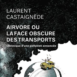 "Airvore ou la face obscure des transports" de Laurent Castaignède, éditions Ecosociété. [ecosociete.org]