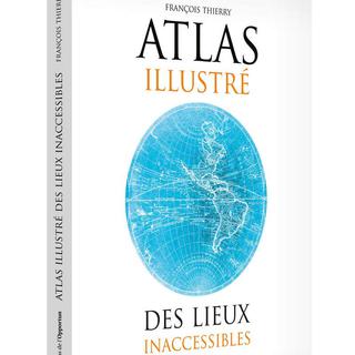 Couverture du livre "Atlas illustré des lieux inaccessibles" de François Thierry. [Ed. de lʹOpportun]