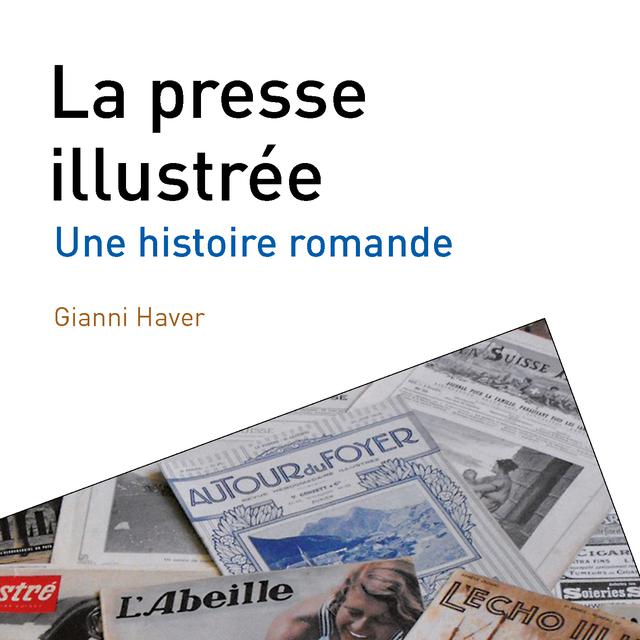 Couverture du livre "La presse illustrée - Une histoire romande", de Gianni Haver. [Savoir Suisse]