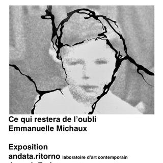 L'affiche de l'exposition: "Ce qui restera de lʹoubli" d'Emmanuelle Michaux. [Andata.ritorno]