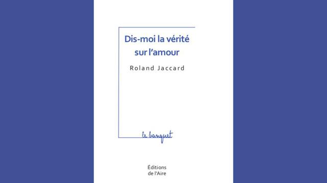 Couverture du livre "Dis-moi la vérité sur l'amour" de Roland Jaccard. [Editions de l'Aire]