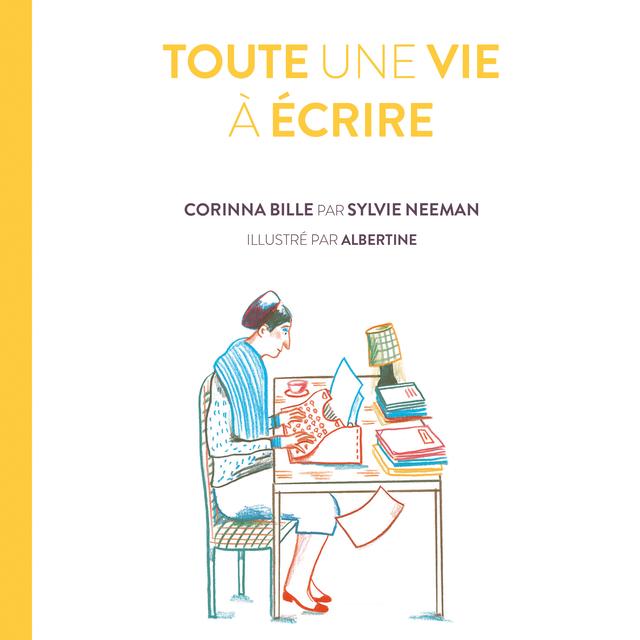 "Toute une vie à écrire", Corinna Bille par Sylvie Neeman, illustré par Albertine. [La Joie de lire]