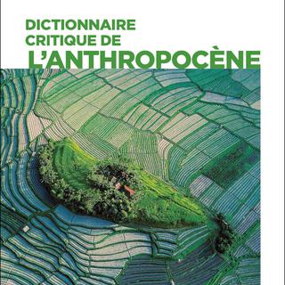 La couverture de l'ouvrage "Dictionnaire critique de l'Anthropocène", aux éditions CNRS. [www.cnrseditions.fr - DR]