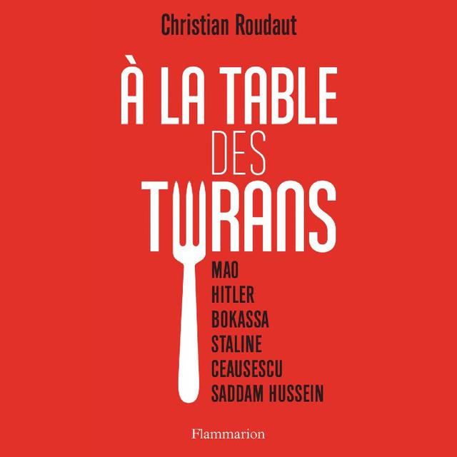 "A la table des tyrans" de Christian Roudaut. [Editions Flammarion]