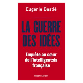 "La guerre des idées. Enquête au cœur de lʹintelligentsia française", un ouvrage d'Eugénie Bastié publié aux éditions Robert Laffont. [lisez.com / Robert Laffont]