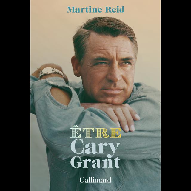 La couverture du livre "Etre Cary Grant" de Martine Reid. [éditions Gallimard]
