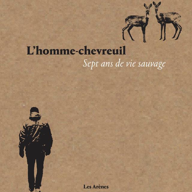 L’homme-chevreuil, sept ans de vie sauvage. [Les Arènes/https://www.arenes.fr/livre/lhomme-chevreuil/ - Geoffroy Delorme]