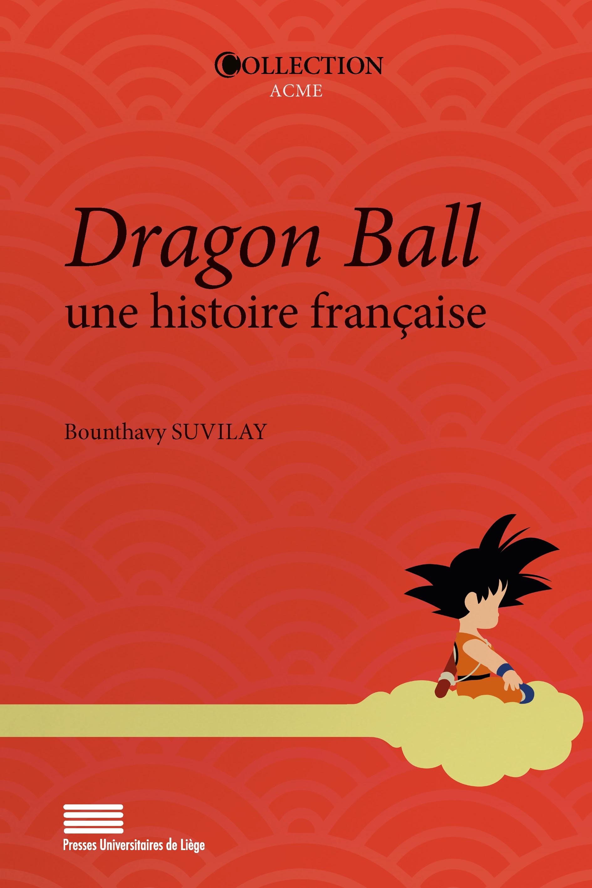 La couverture du livre "Dragon Ball, une histoire française" de Bounthavy Suvilay. [Presses Universitaires de Liège]