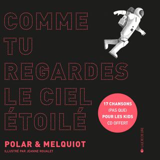 Visuel du livre-disque "Comme tu regardes le ciel étoilé" de Polar et Fabrice Melquiot, illustré par Jeanne Roualet (Editions La Joie de Lire). [Éditions La Joie de Lire]