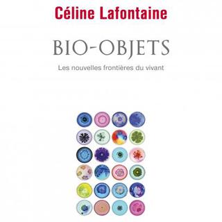 "Bio-objets: Les nouvelles frontières du vivant" de Céline Lafontaine [Seuil - Céline Lafontaine]