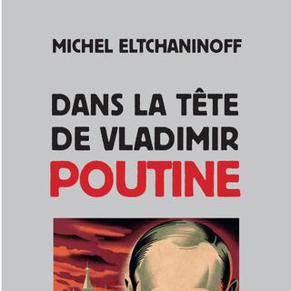Couverture de l'ouvrage "Dans la tête de Vladimir Poutine" de Michel Eltchaninoff. [https://www.actes-sud.fr/catalogue/sciences-humaines-et-sociales-sciences/dans-la-tete-de-vladimir-poutine]