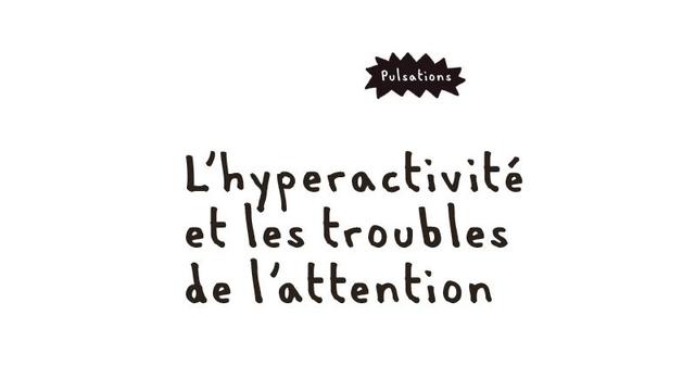 L'hyperactivité et les troubles de l'attention, les explications de Pulsations Junior. [Hôpitaux universitaires de Genève - Pulsations]