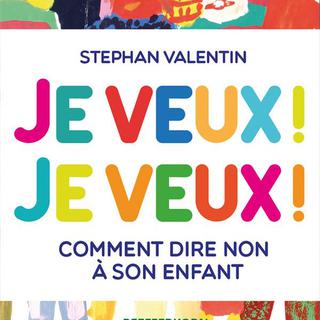 La couverture du livre "Je veux! Je veux! Comment dire non à son enfant" de Stephan Valentin. [Pfefferkorn]