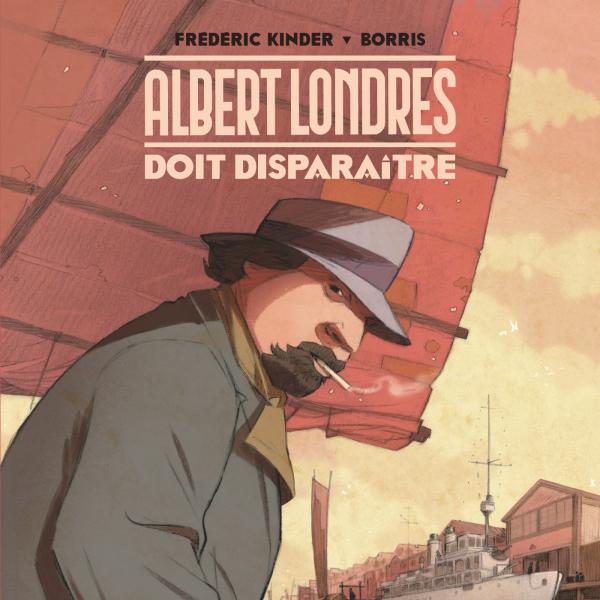 La couverture de la BD: "Albert Londres doit disparaître de Frédéric Kiner et Borris. [Editions Glénat]