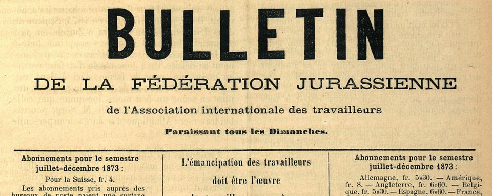 En-tête d'un exemplaire de l'organe de la fédération jurassienne de l'Association internationale des travailleurs daté du 28 septembre 1873. Parmi les titres en une ce jour-là on peut notamment lire: "L'émancipation des travailleurs doit être l'oeuvre des travailleurs eux-mêmes". Le journal paraît pour la première fois à Sonvilier le 15 février 1872. Dès 1873 le Bulletin paraît au Locle puis, dès 1878, à La Chaux-de-Fonds. Une grande partie des abonnés se trouvaient à l'étranger, principalement en Espagne, en Italie, en France et en Belgique. [Archives sociales suisses, Zurich]