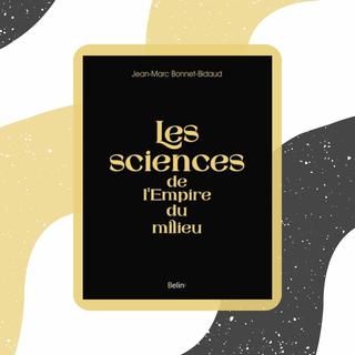 La couverture du livre "Les sciences de lʹEmpire du milieu" (Belin, 2023). [Éditions Belin]