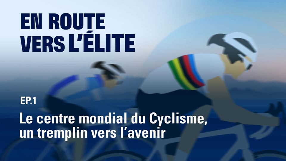 Episode 1: le centre mondial du cyclisme, un tremplin vers l'avenir