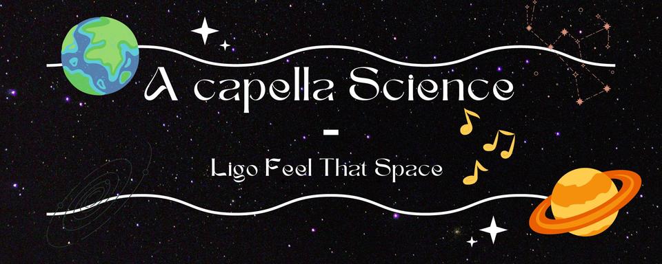 A capella Science - Ligo Feel That Space.