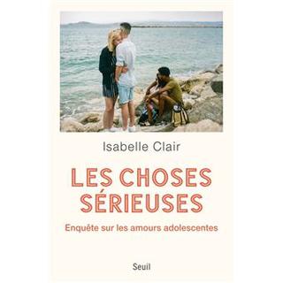 Les Choses sérieuses, Enquête sur les amours adolescentes d'Isabelle Clair. [Editions du Seuil - Editions du Seuil]