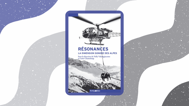 La couverture du livre "Résonances, la dimension sonore des Alpes" (Antipodes, 2023). [Montage RTS - © Éditions Antipodes 2023]