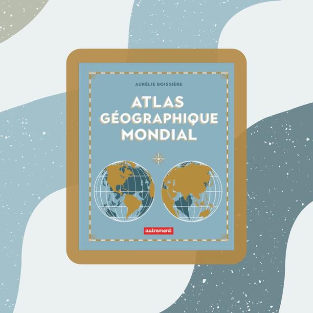 "L'Atlas géographique mondial" (2024) aux Éditions Autrement. [Éditions Autrement - autrement.com]