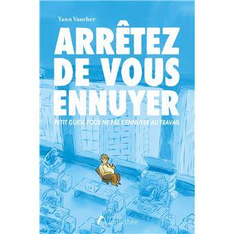 "Arrêtez de vous ennuyer: petit guide pour ne pas s'ennuyer au travail", un livre de Yann Vaucher. [fnac.ch]