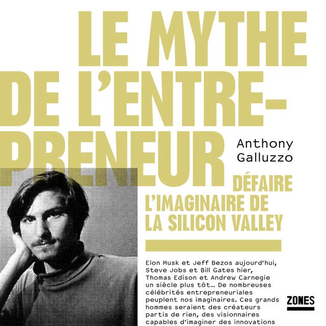 "Le mythe de l’entrepreneur: Défaire l’imaginaire de la Silicon Valley"d'Anthony Galluzzo. [www.editionsladecouverte.fr]