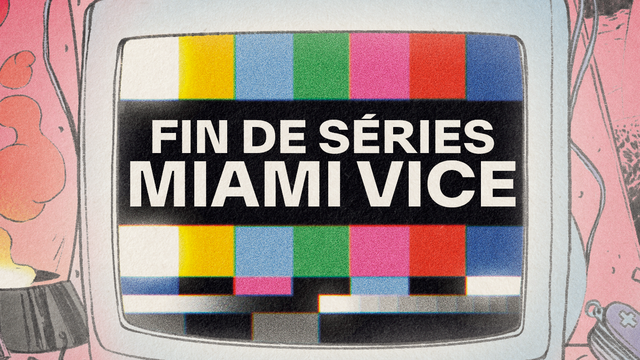 Fin de séries - Miami Vice.